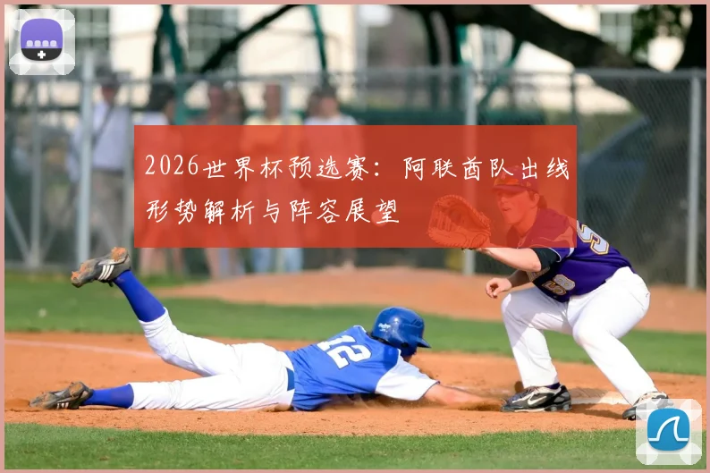 2026世界杯预选赛:阿联酋队出线形势解析与阵容展望