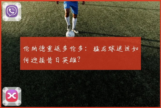 伦纳德重返多伦多:猛龙球迷该如何迎接昔日英雄?